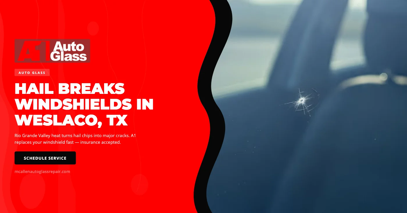 Hail Damage and Windshield Replacement in Weslaco, TX: What Rio Grande Valley Drivers Need to Know